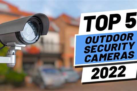 Top 5 BEST Outdoor Security Cameras of [2022]