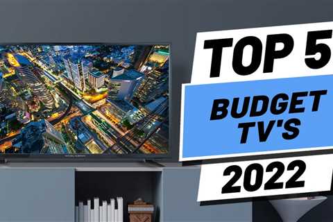 Top 5 BEST Budget TVs of [2022]