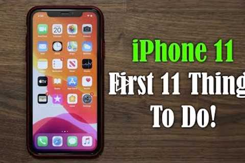 iPhone 11 - First 11 Things to Do!