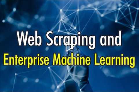 Web Scraping and Enterprise Machine Learning