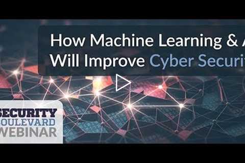 How Machine Learning & AI Will Improve Cyber Security