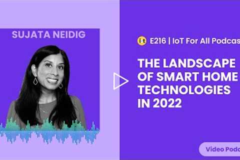 The Landscape of Smart Home Technologies in 2022 | Thread Group's Sujata Neidig | E216