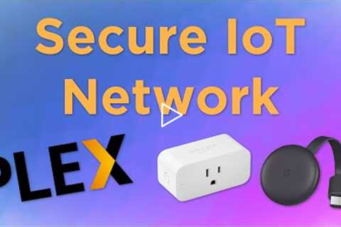 How To Secure Your IoT Network!