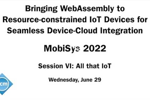 MobiSys 2022 - Bringing WebAssembly to Resource-constrained IoT Devices for Seamless Device-Cloud