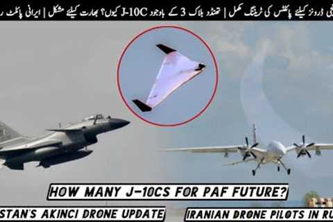 How many J-10Cs for PAF future? | Pakistan''''s Akinci drone update | Iranian Drone Pilots in Russia