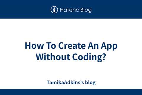 How To Create An App Without Coding? - TamikaAdkins’s blog