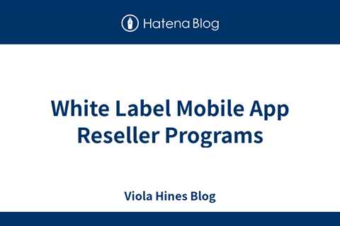 White Label Mobile App Reseller Programs - Viola Hines Blog