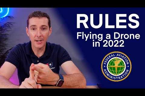 What are the rules to fly your drone in 2022?