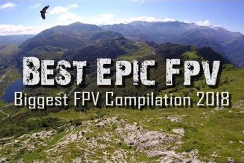 Biggest FPV Compilation 2018 - EPIC Drone Cinematics