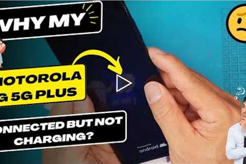 Why is my Motorola G 5G Plus connected but not charging - Motorola charging port replacement