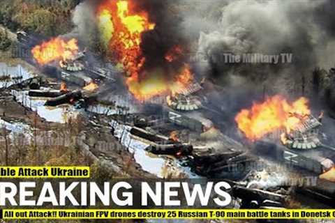 All out Attack!! Ukrainian FPV drones destroy 25 Russian T-90 main battle tanks in Donetsk Oblast