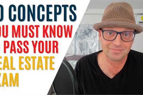 10 Concepts You MUST KNOW to Pass the Real Estate Exam!