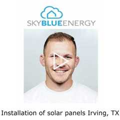 Installation of solar panels Irving, TX - Sky Blue Energy - Solar Installers