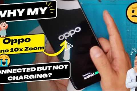 Why is my Oppo Reno 10x Zoom connected but not charging -Oppo charging port replacement