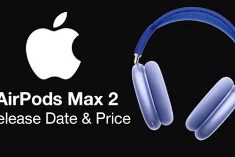 AirPods Max 2 Release Date and Price - PRESS RELEASE COMING!