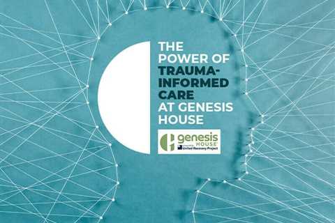 Trauma-Informed Care at Genesis House: A Holistic Approach to Addressing the Root Causes of..