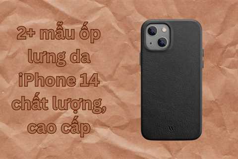 2+ mẫu ốp lưng da iPhone 14 chất lượng, cao cấp