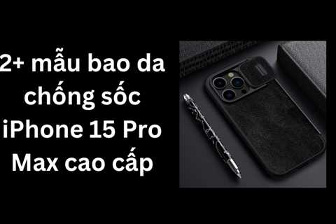 2+ mẫu bao da chống sốc iPhone 15 Pro Max cao cấp