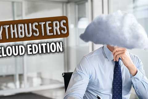 Debunking the 9 Most Common Myths About the Cloud