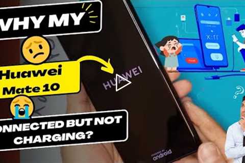 Why is my Huawei Mate 10 connected but not charging - Huawei Charging Port replacement