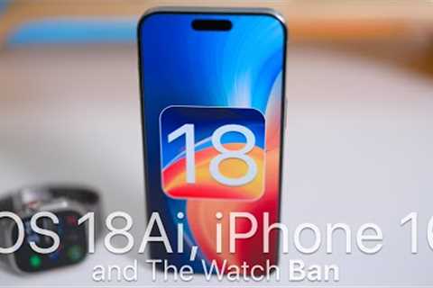 iOS 18 AI, iPhone 16 and The Watch Ban