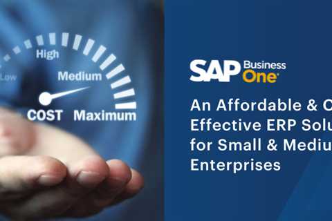 An Affordable & Cost-Effective ERP Solution for Small & Medium Enterprises: SAP Business One