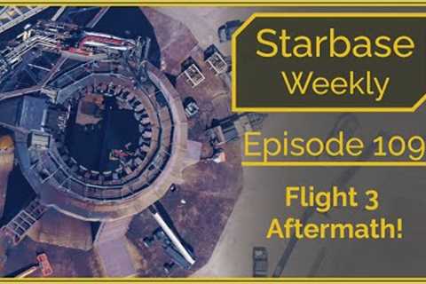 Starbase Weekly, Ep.109: Flight 3 Aftermath: Post-Launch Flyover!