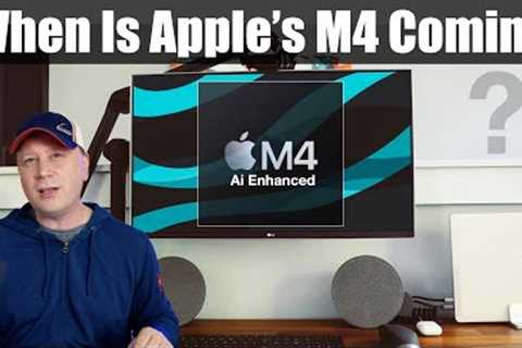 When Is Apple''s M4 Chip Coming Out?  Everything We Know About The M4 Macs