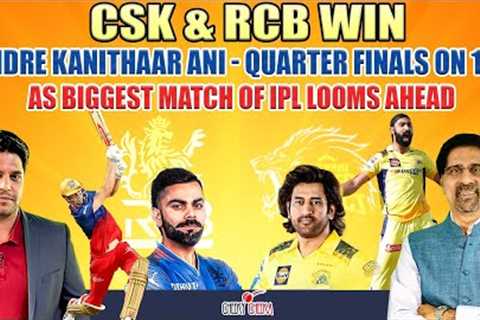 CSK & RCB Win |  Andre Kanithaar Ani - Quarter Finals on 18 as Biggest Match of IPL Looms Ahead