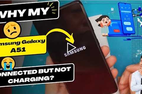 Why is my Samsung Galaxy A51 connected but not charging - Samsung charging port replacement