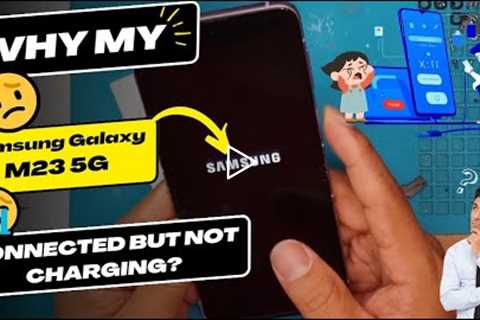 Why is my Samsung Galaxy M23 5G connected but not charging - Samsung charging port replacement