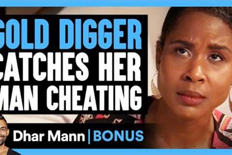 GOLD DIGGER Catches Her Man CHEATING | Dhar Mann Bonus!