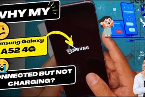 Why is my Samsung Galaxy A52 4G connected but not charging - Samsung charging port replacement