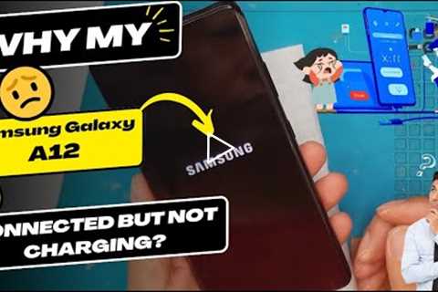 Why is my Samsung Galaxy A12 connected but not charging - Samsung charging port replacement