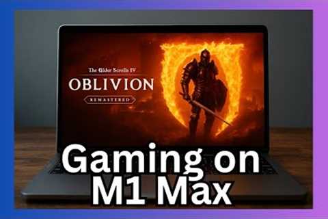 M1 Max Gaming - Mac -   Oblivion Remastered