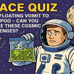 Space Quiz: From Floating Vomit to Moon Poo – Can You Handle These Cosmic Challenges?