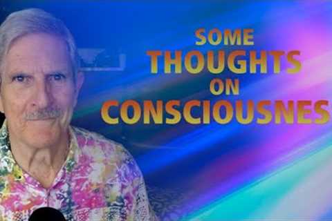 Some Thoughts On Consciousness