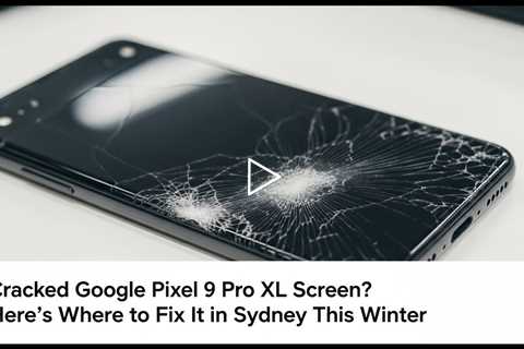 Cracked Google Pixel 9 Pro XL Screen? Here's Where to Fix It in Sydney This Winter