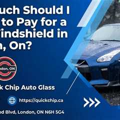 How Much Should I Expect to Pay for a New Windshield in London, On?