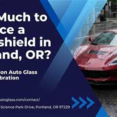How Much to Replace a Windshield in Portland, OR?