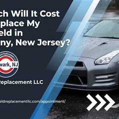 How Much Will It Cost Me to Replace My Windshield in Parsippany, New Jersey?