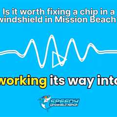 Is it worth fixing a chip in a windshield in Mission Beach?