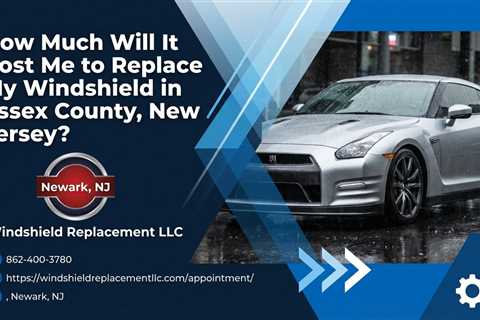 How Much Will It Cost Me to Replace My Windshield in Essex County, New Jersey?