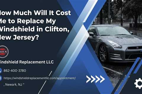 How Much Will It Cost Me to Replace My Windshield in Clifton, New Jersey?
