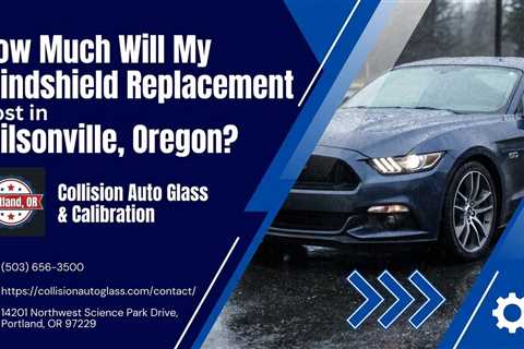 How Much Will My Windshield Replacement Cost in Wilsonville, Oregon?
